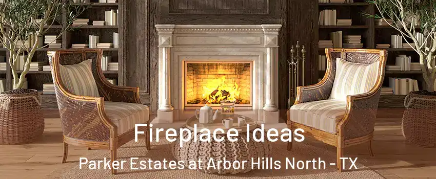 Fireplace Ideas Parker Estates at Arbor Hills North - TX