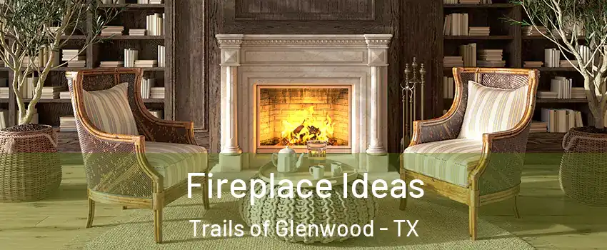 Fireplace Ideas Trails of Glenwood - TX