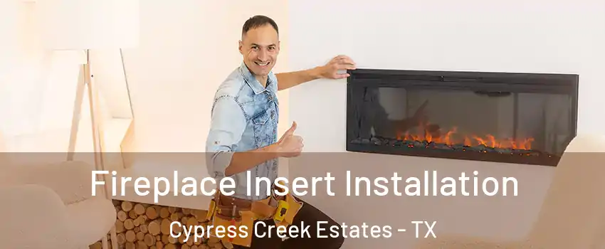 Fireplace Insert Installation Cypress Creek Estates - TX