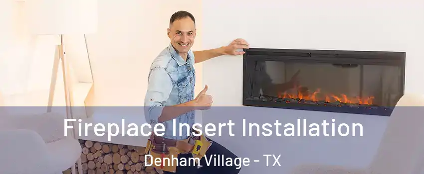 Fireplace Insert Installation Denham Village - TX