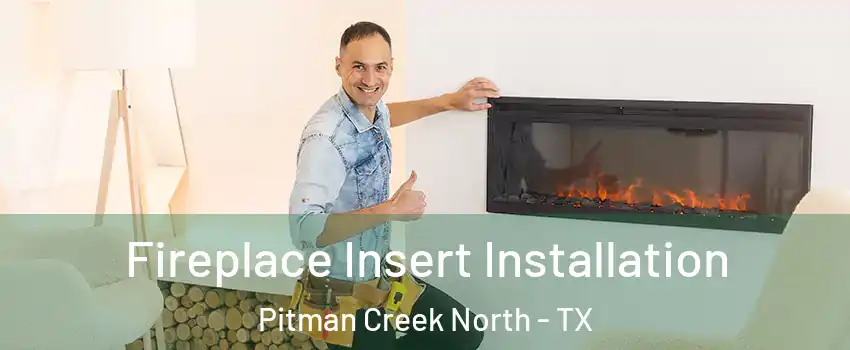 Fireplace Insert Installation Pitman Creek North - TX