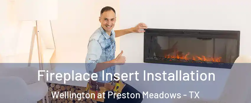 Fireplace Insert Installation Wellington at Preston Meadows - TX