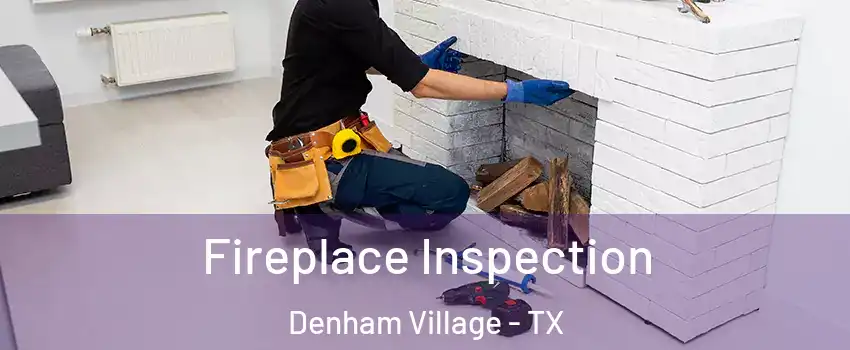 Fireplace Inspection Denham Village - TX