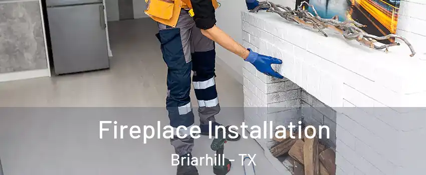 Fireplace Installation Briarhill - TX