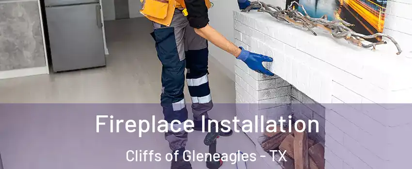 Fireplace Installation Cliffs of Gleneagles - TX