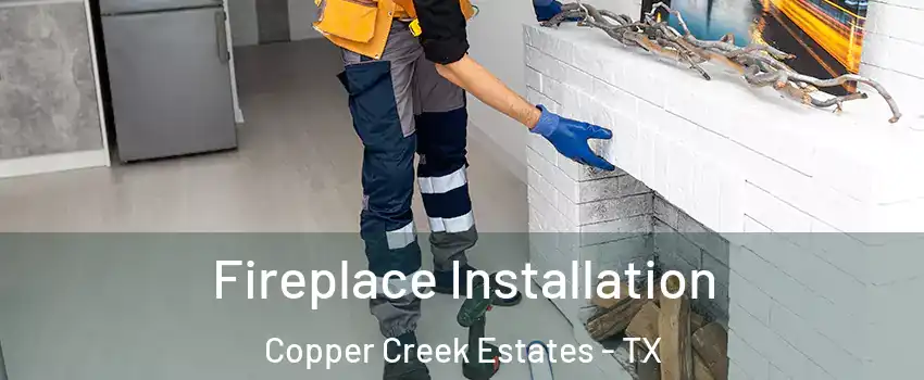 Fireplace Installation Copper Creek Estates - TX