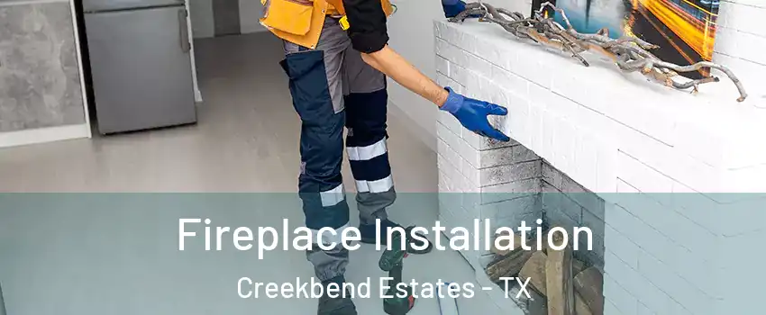 Fireplace Installation Creekbend Estates - TX