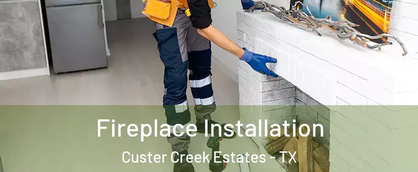 Fireplace Installation Custer Creek Estates - TX