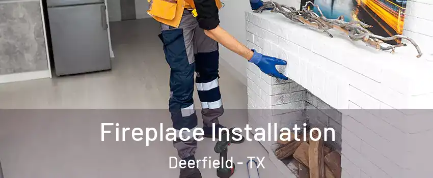 Fireplace Installation Deerfield - TX