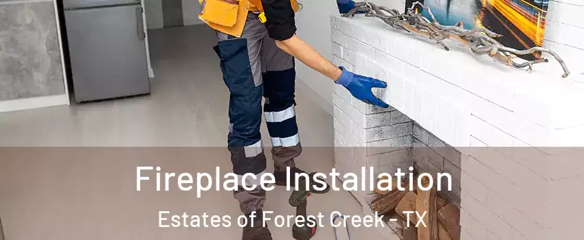 Fireplace Installation Estates of Forest Creek - TX