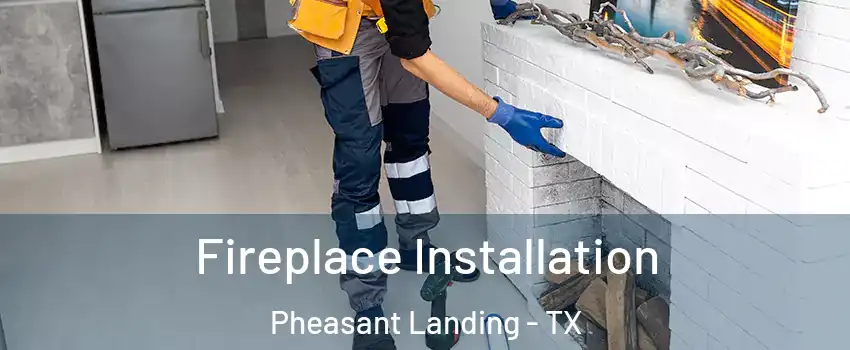 Fireplace Installation Pheasant Landing - TX