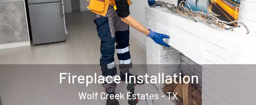 Fireplace Installation Wolf Creek Estates - TX