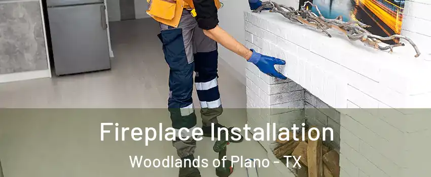 Fireplace Installation Woodlands of Plano - TX