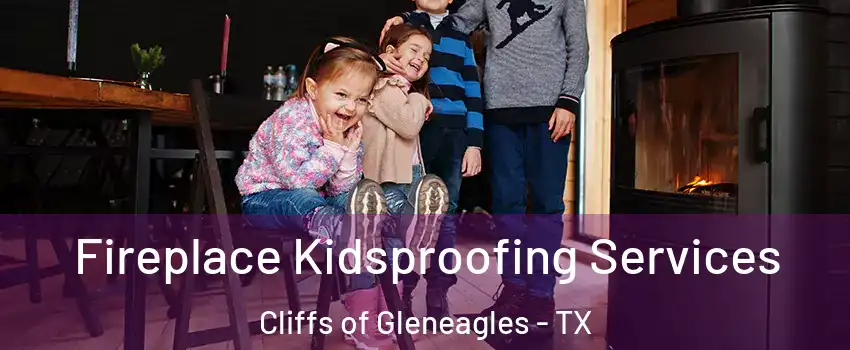 Fireplace Kidsproofing Services Cliffs of Gleneagles - TX