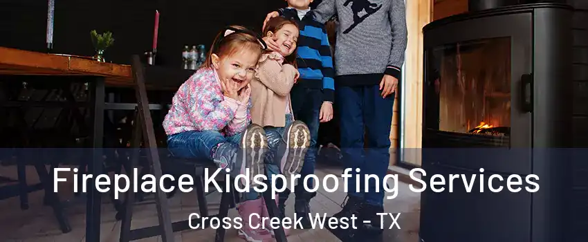 Fireplace Kidsproofing Services Cross Creek West - TX