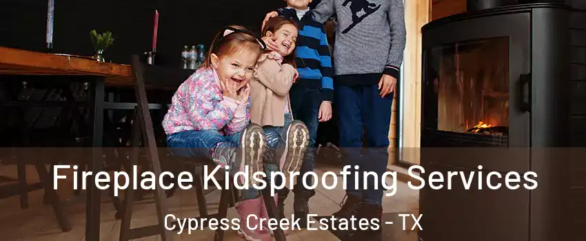 Fireplace Kidsproofing Services Cypress Creek Estates - TX