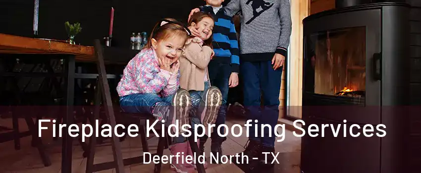 Fireplace Kidsproofing Services Deerfield North - TX