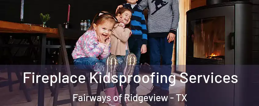 Fireplace Kidsproofing Services Fairways of Ridgeview - TX