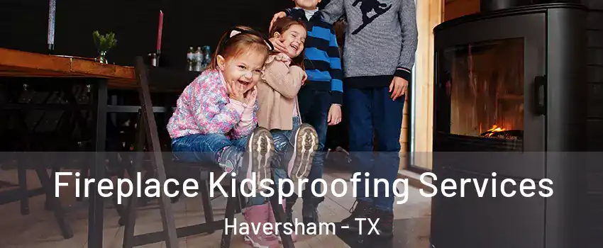 Fireplace Kidsproofing Services Haversham - TX