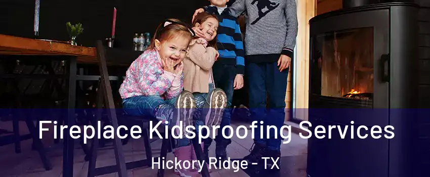 Fireplace Kidsproofing Services Hickory Ridge - TX