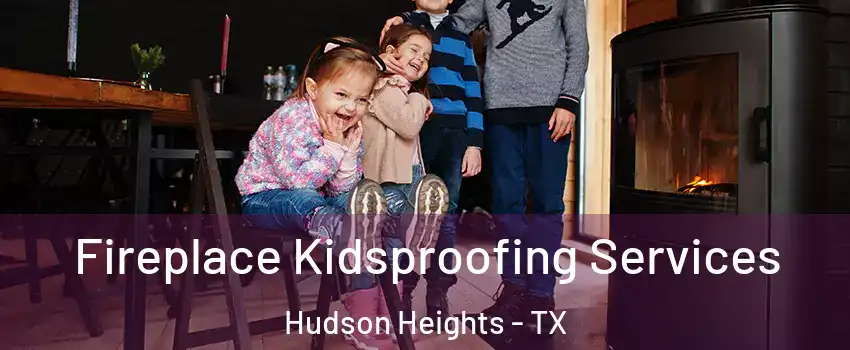 Fireplace Kidsproofing Services Hudson Heights - TX