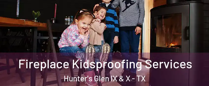 Fireplace Kidsproofing Services Hunter's Glen IX & X - TX