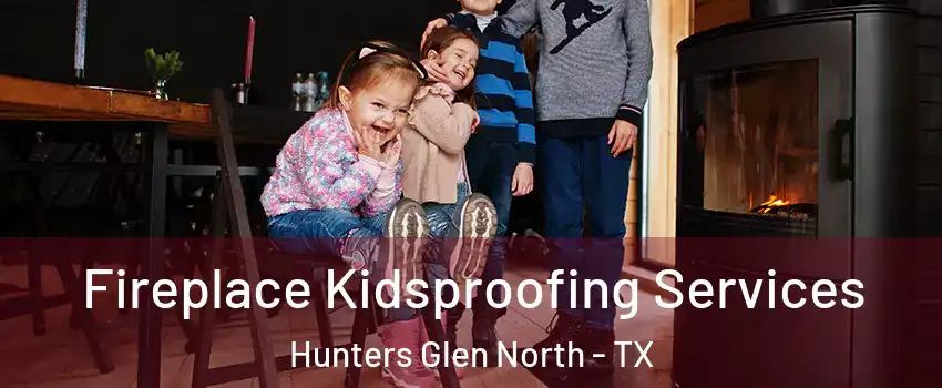 Fireplace Kidsproofing Services Hunters Glen North - TX