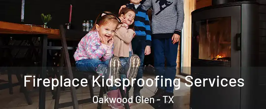 Fireplace Kidsproofing Services Oakwood Glen - TX