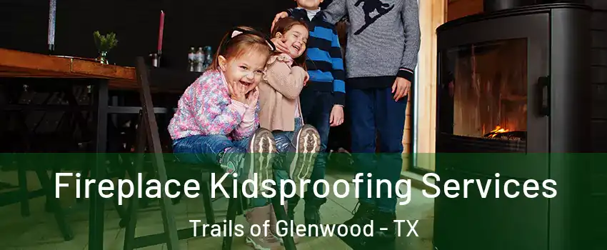 Fireplace Kidsproofing Services Trails of Glenwood - TX