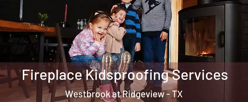 Fireplace Kidsproofing Services Westbrook at Ridgeview - TX