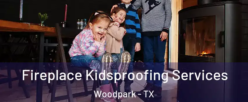 Fireplace Kidsproofing Services Woodpark - TX