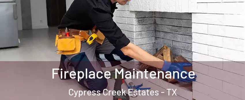 Fireplace Maintenance Cypress Creek Estates - TX