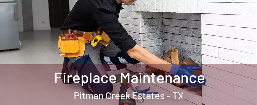 Fireplace Maintenance Pitman Creek Estates - TX