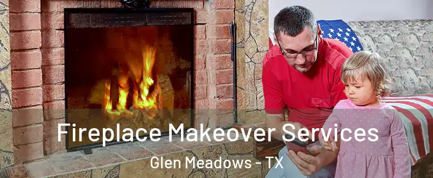 Fireplace Makeover Services Glen Meadows - TX