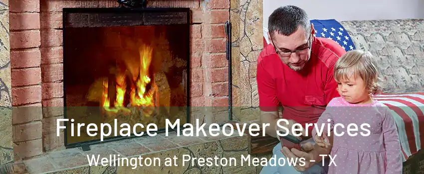 Fireplace Makeover Services Wellington at Preston Meadows - TX