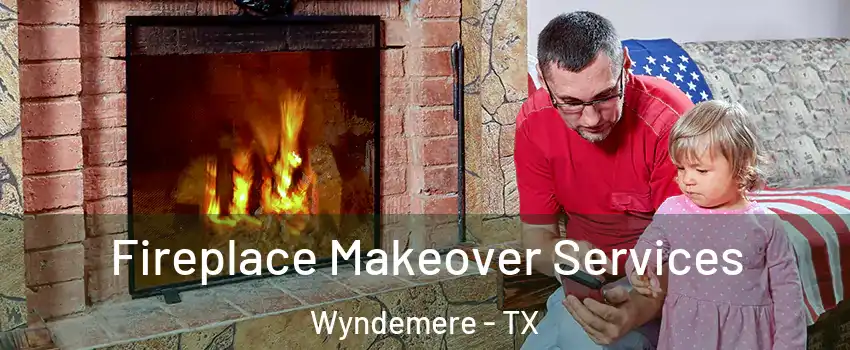 Fireplace Makeover Services Wyndemere - TX