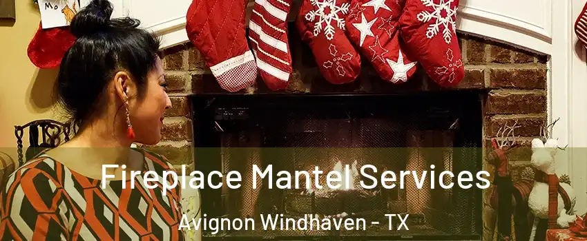 Fireplace Mantel Services Avignon Windhaven - TX