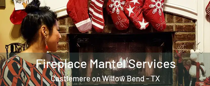 Fireplace Mantel Services Castlemere on Willow Bend - TX