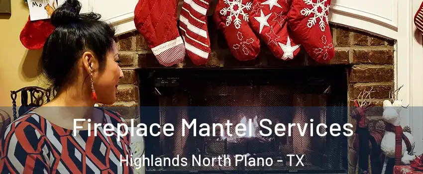 Fireplace Mantel Services Highlands North Plano - TX