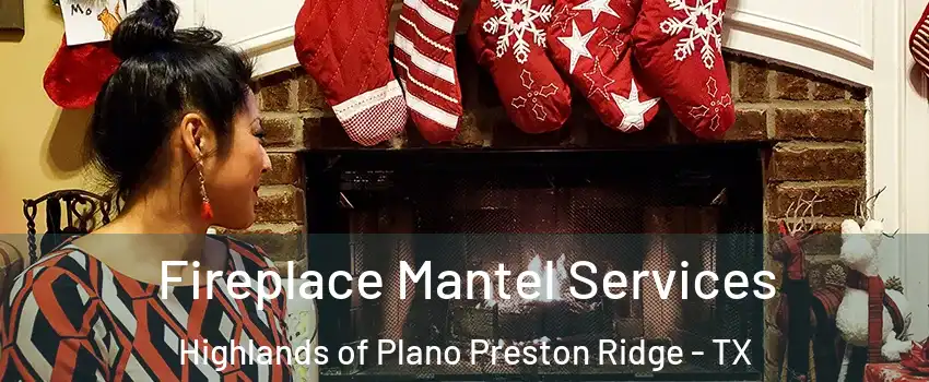 Fireplace Mantel Services Highlands of Plano Preston Ridge - TX