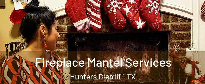 Fireplace Mantel Services Hunters Glen III - TX