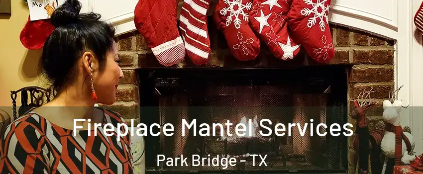 Fireplace Mantel Services Park Bridge - TX