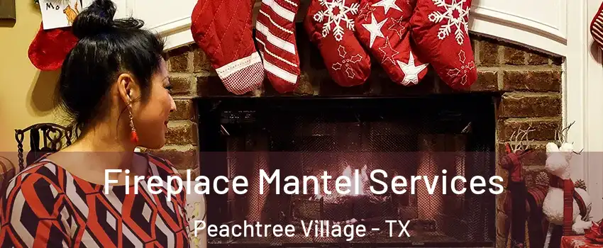 Fireplace Mantel Services Peachtree Village - TX