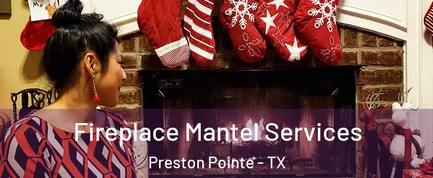 Fireplace Mantel Services Preston Pointe - TX