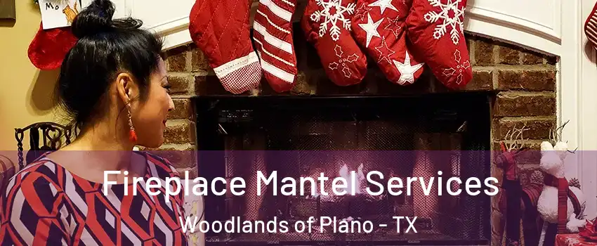 Fireplace Mantel Services Woodlands of Plano - TX