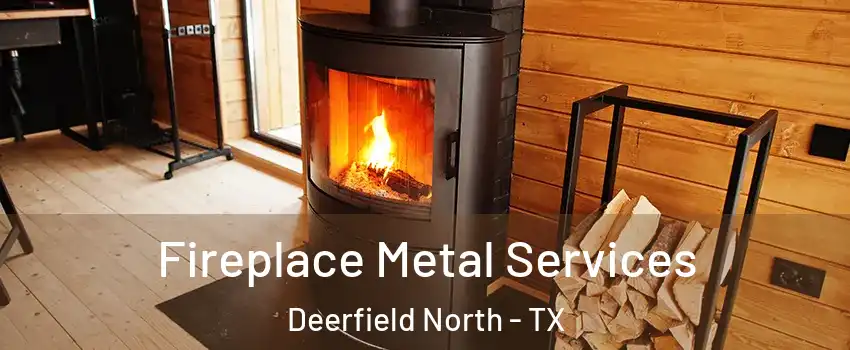 Fireplace Metal Services Deerfield North - TX