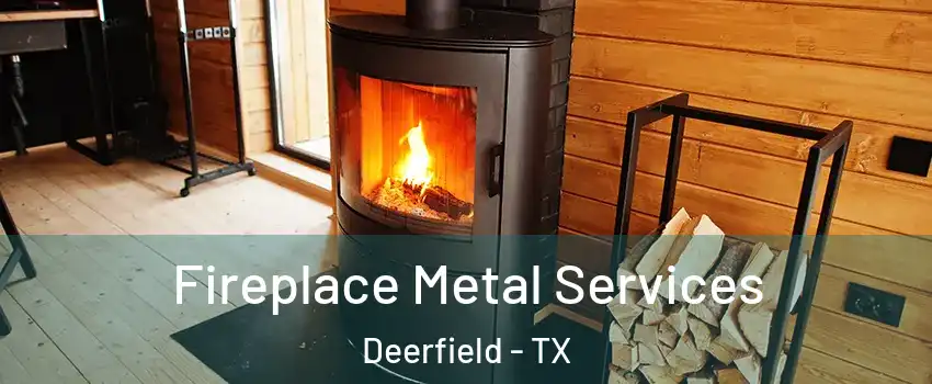 Fireplace Metal Services Deerfield - TX