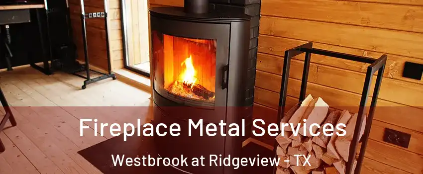 Fireplace Metal Services Westbrook at Ridgeview - TX