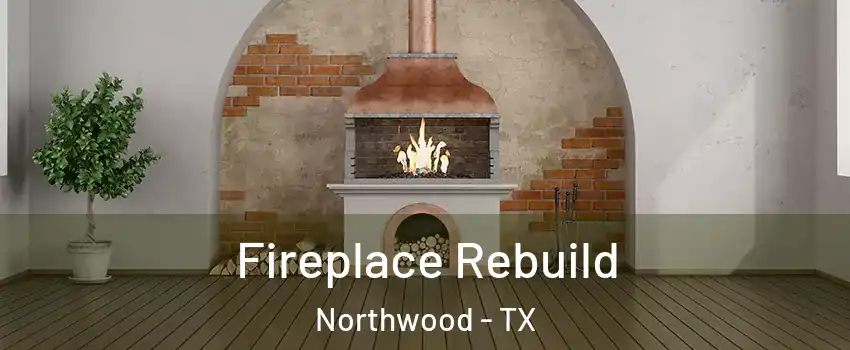 Fireplace Rebuild Northwood - TX