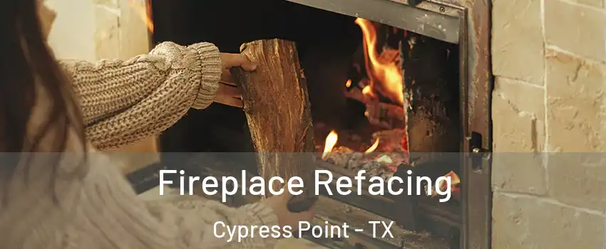 Fireplace Refacing Cypress Point - TX